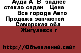 Ауди А4 В5 заднее стекло седан › Цена ­ 2 000 - Все города Авто » Продажа запчастей   . Самарская обл.,Жигулевск г.